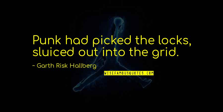 Journal Responses Quotes By Garth Risk Hallberg: Punk had picked the locks, sluiced out into Journal Responses Quotes By Garth Risk Hallberg: Punk had picked the locks, sluiced out into