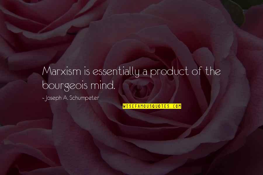 Journal Responses Quotes By Joseph A. Schumpeter: Marxism is essentially a product of the bourgeois Journal Responses Quotes By Joseph A. Schumpeter: Marxism is essentially a product of the bourgeois
