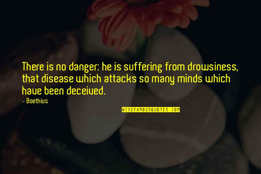 Journal Topic Quotes By Boethius: There is no danger: he is suffering from