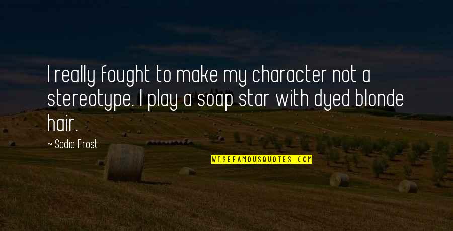Journal Topics Newspaper Des Plaines Il Quotes By Sadie Frost: I really fought to make my character not Journal Topics Newspaper Des Plaines Il Quotes By Sadie Frost: I really fought to make my character not
