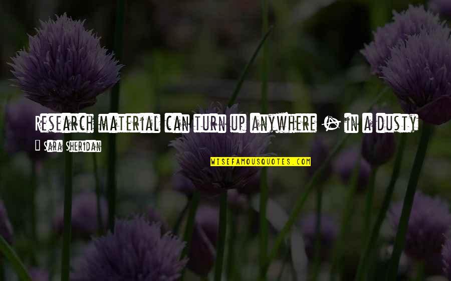 Journal Writing Quotes By Sara Sheridan: Research material can turn up anywhere - in