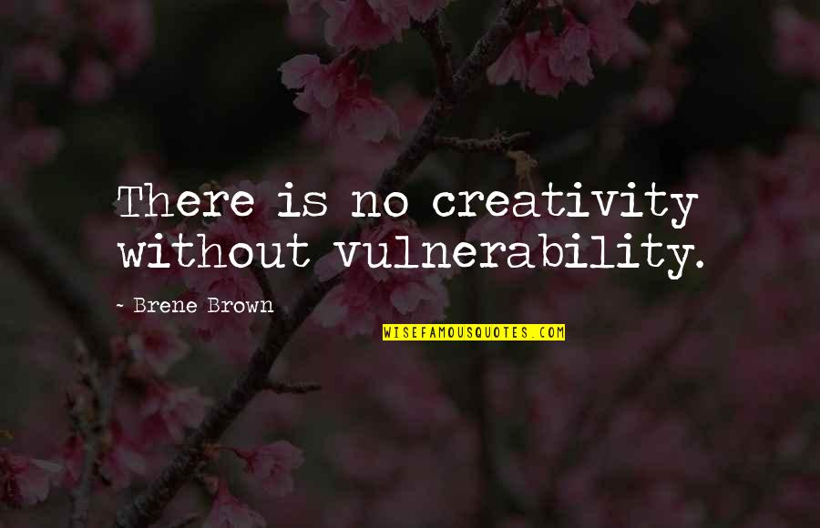 Journaled Quotes By Brene Brown: There is no creativity without vulnerability.