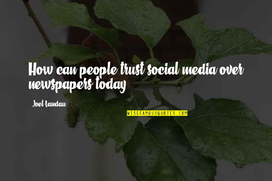 Journalism And Media Quotes By Joel Landau: How can people trust social media over newspapers Journalism And Media Quotes By Joel Landau: How can people trust social media over newspapers