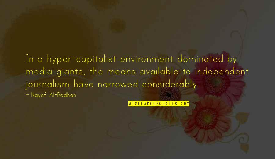 Journalism And Media Quotes By Nayef Al-Rodhan: In a hyper-capitalist environment dominated by media giants, Journalism And Media Quotes By Nayef Al-Rodhan: In a hyper-capitalist environment dominated by media giants,