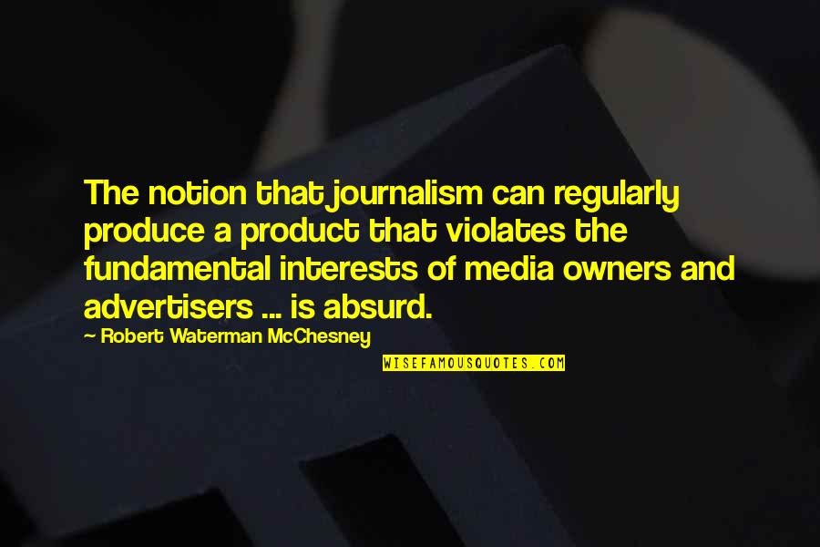 Journalism And Media Quotes By Robert Waterman McChesney: The notion that journalism can regularly produce a