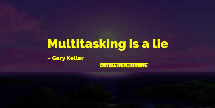 Journalism And Truth Quotes By Gary Keller: Multitasking is a lie