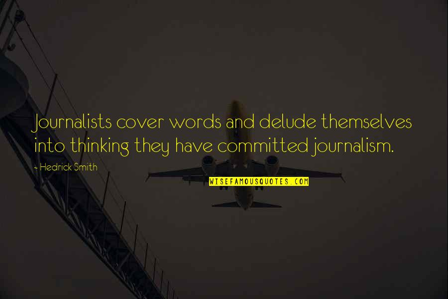 Journalism By Journalists Quotes By Hedrick Smith: Journalists cover words and delude themselves into thinking