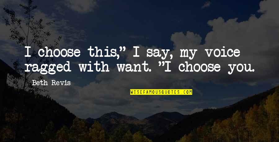 Journalism Changing Quotes By Beth Revis: I choose this," I say, my voice ragged