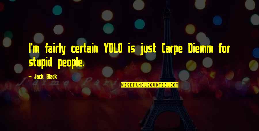 Journalism Jobs Quotes By Jack Black: I'm fairly certain YOLO is just Carpe Diemm