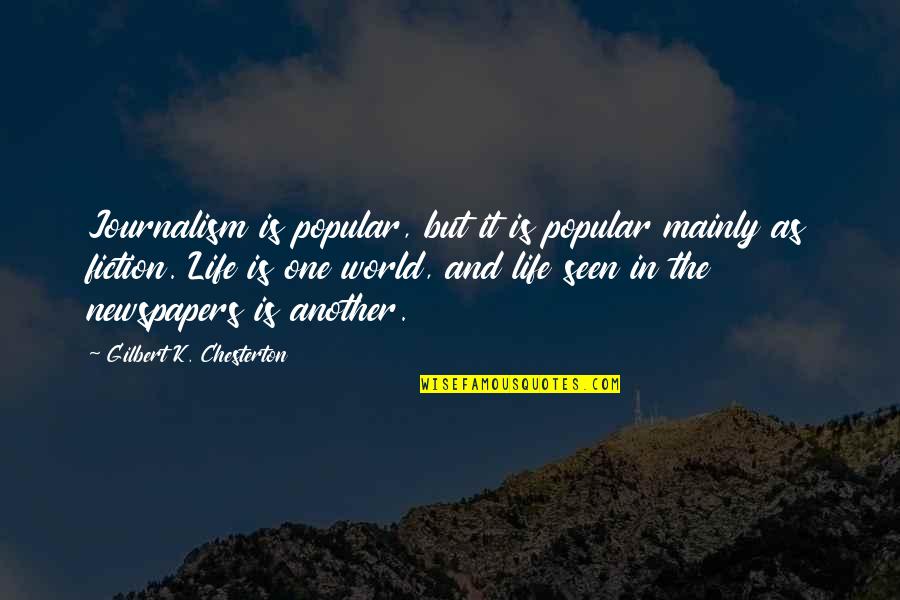 Journalism Life Quotes By Gilbert K. Chesterton: Journalism is popular, but it is popular mainly