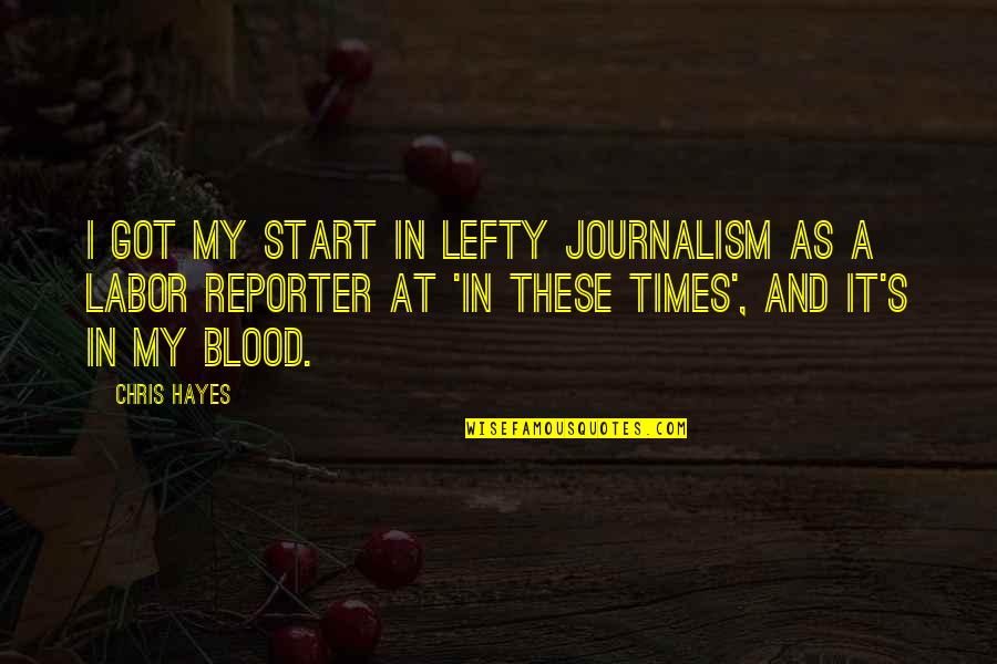 Journalism's Quotes By Chris Hayes: I got my start in lefty journalism as