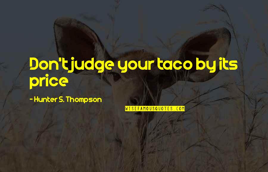 Journalism's Quotes By Hunter S. Thompson: Don't judge your taco by its price
