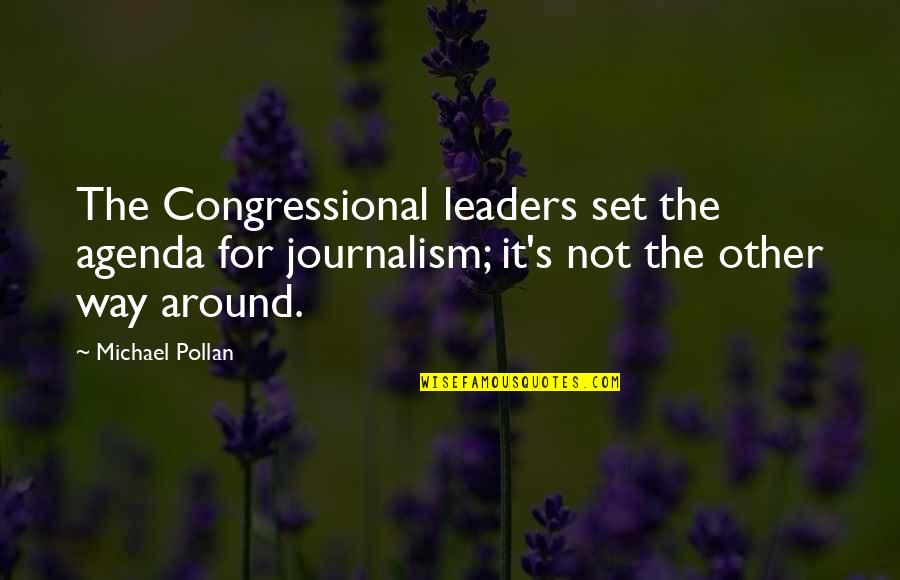 Journalism's Quotes By Michael Pollan: The Congressional leaders set the agenda for journalism;