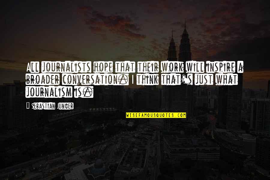 Journalism's Quotes By Sebastian Junger: All journalists hope that their work will inspire