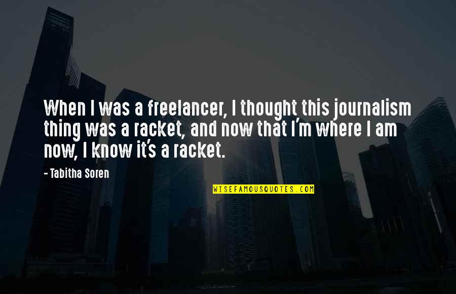 Journalism's Quotes By Tabitha Soren: When I was a freelancer, I thought this