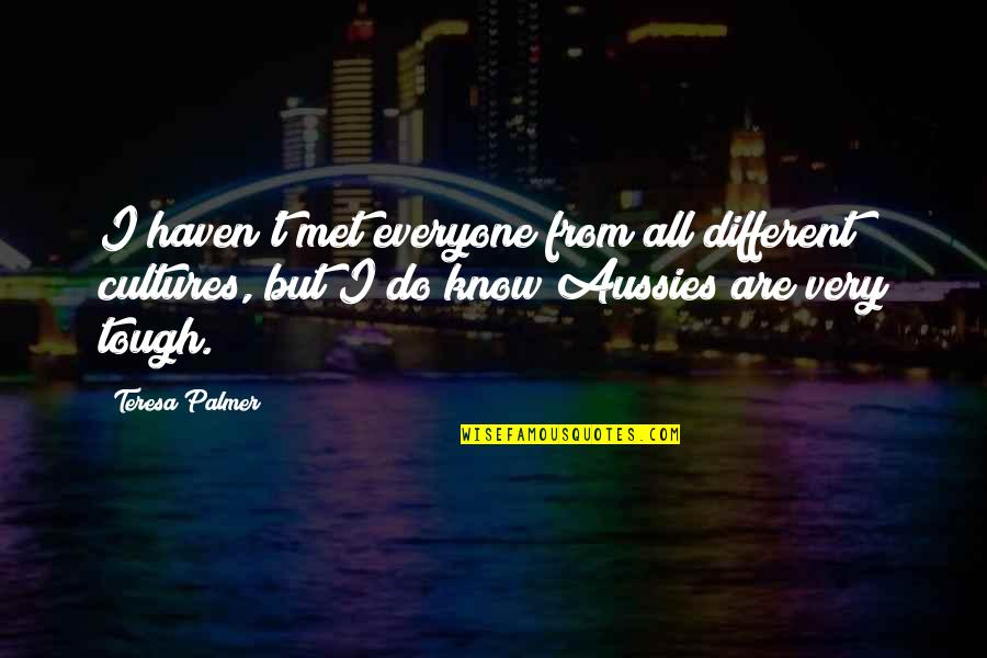 Journalist Dorothea Dix Quotes By Teresa Palmer: I haven't met everyone from all different cultures, Journalist Dorothea Dix Quotes By Teresa Palmer: I haven't met everyone from all different cultures,