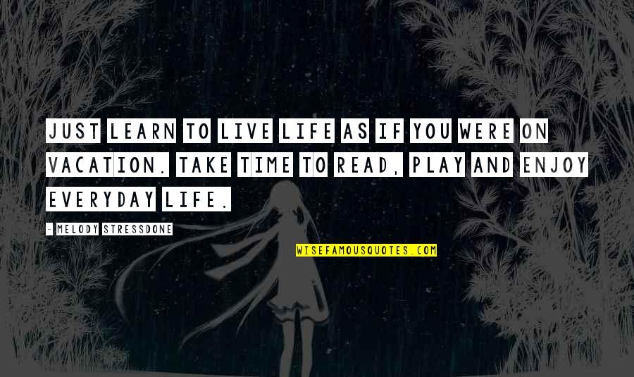 Journalist Life Quotes By Melody Stressdone: just learn to live life as if you