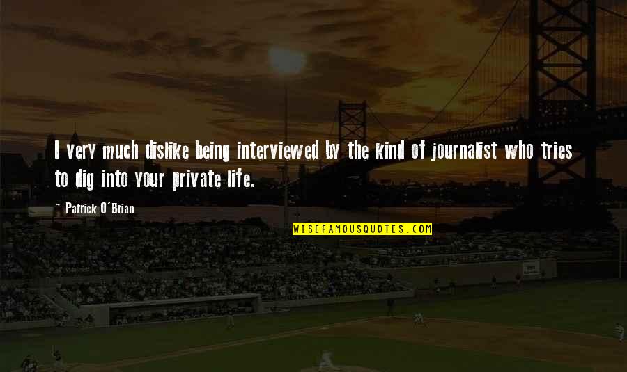 Journalist Life Quotes By Patrick O'Brian: I very much dislike being interviewed by the