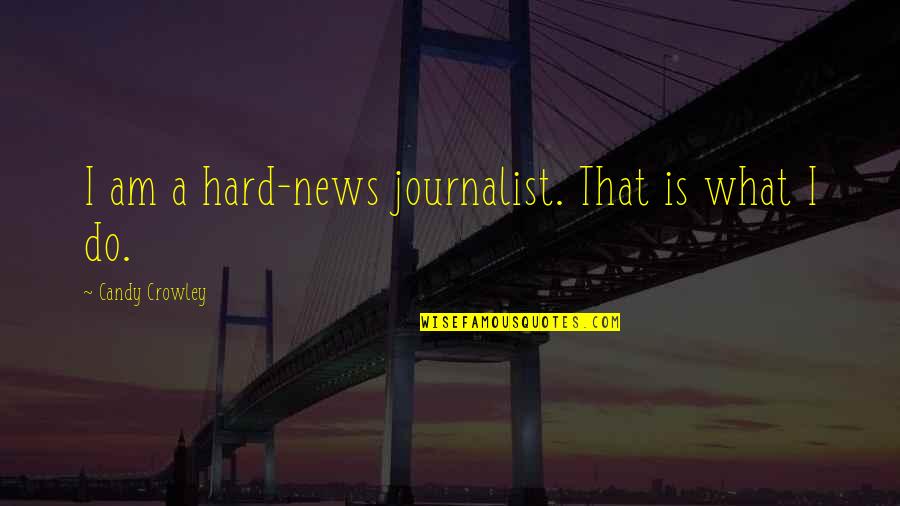 Journalist Quotes By Candy Crowley: I am a hard-news journalist. That is what