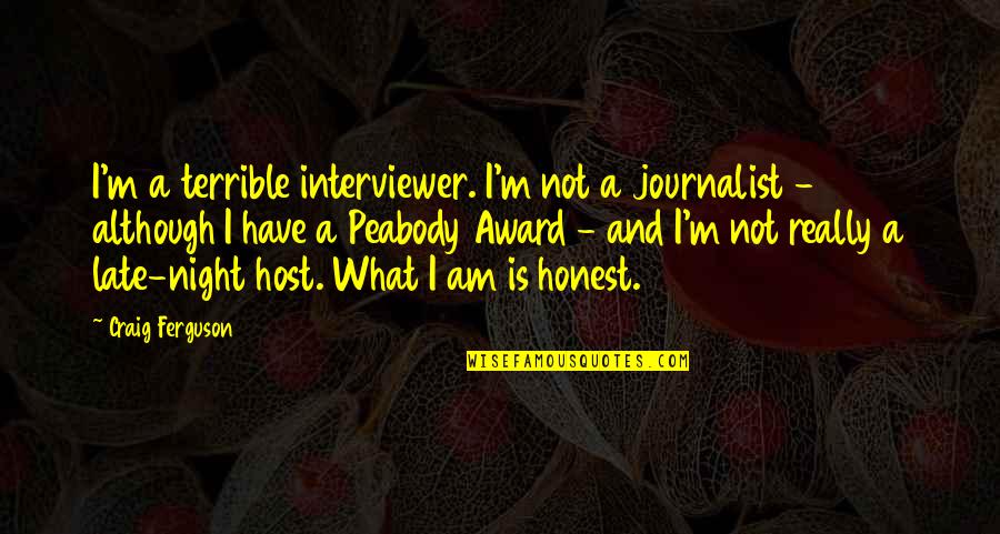 Journalist Quotes By Craig Ferguson: I'm a terrible interviewer. I'm not a journalist