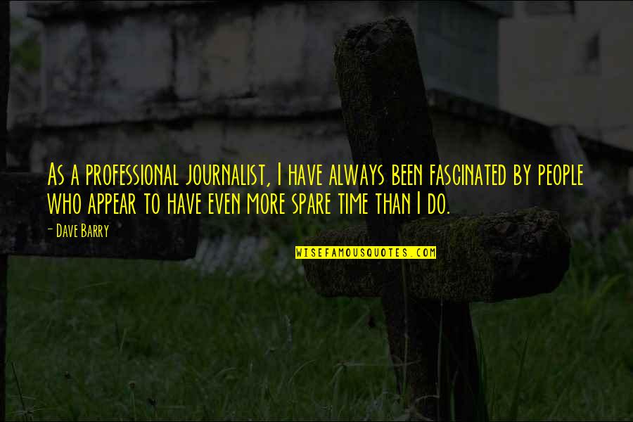 Journalist Quotes By Dave Barry: As a professional journalist, I have always been