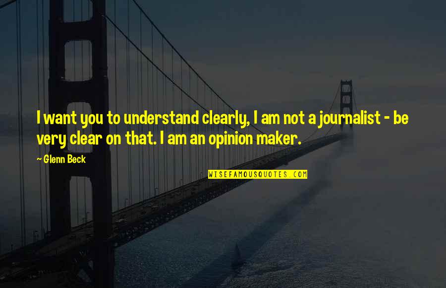 Journalist Quotes By Glenn Beck: I want you to understand clearly, I am