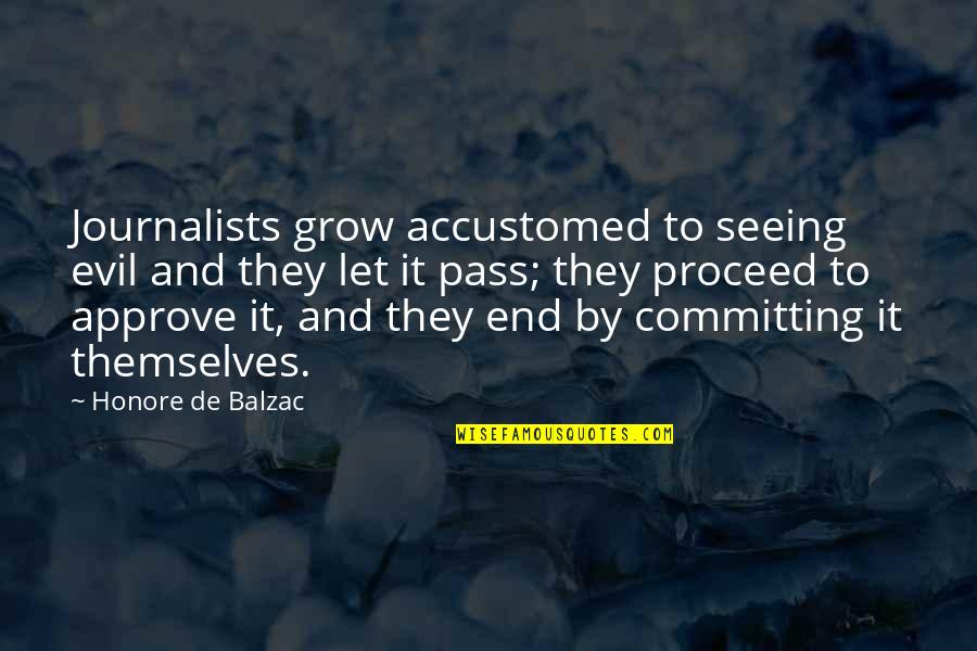 Journalist Quotes By Honore De Balzac: Journalists grow accustomed to seeing evil and they