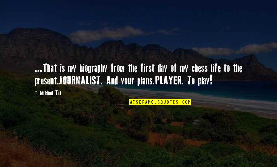 Journalist Quotes By Mikhail Tal: ...That is my biography from the first day