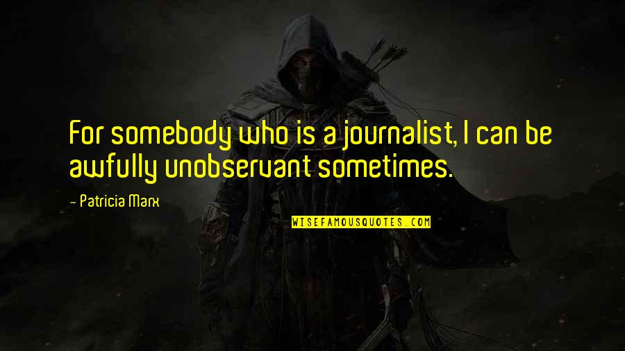 Journalist Quotes By Patricia Marx: For somebody who is a journalist, I can