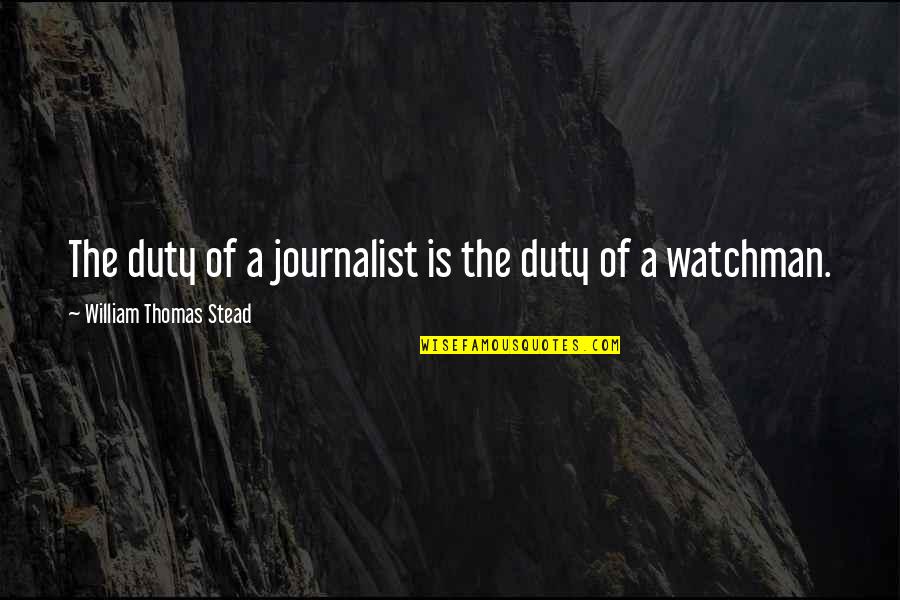 Journalist Quotes By William Thomas Stead: The duty of a journalist is the duty