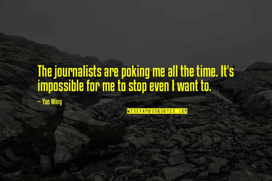 Journalist Quotes By Yao Ming: The journalists are poking me all the time.