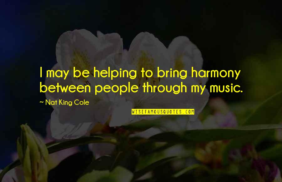 Journaliste Tf1 Quotes By Nat King Cole: I may be helping to bring harmony between