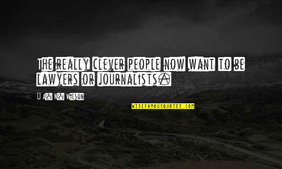 Journalists Quotes By A. N. Wilson: The really clever people now want to be