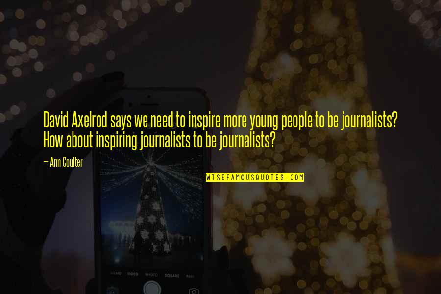 Journalists Quotes By Ann Coulter: David Axelrod says we need to inspire more