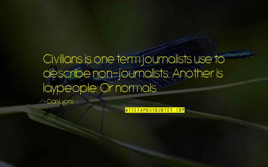 Journalists Quotes By Dan Lyons: Civilians is one term journalists use to describe
