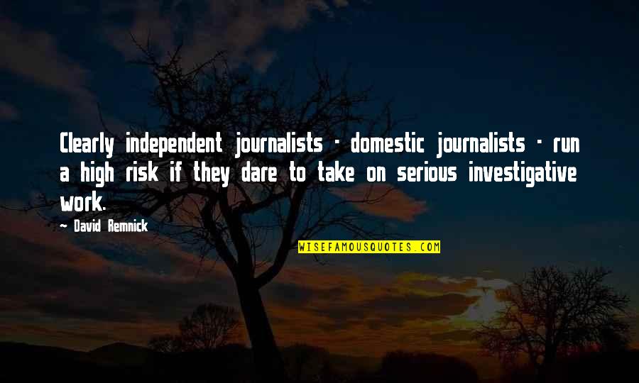 Journalists Quotes By David Remnick: Clearly independent journalists - domestic journalists - run