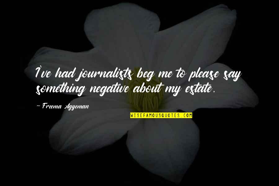 Journalists Quotes By Freema Agyeman: I've had journalists beg me to please say