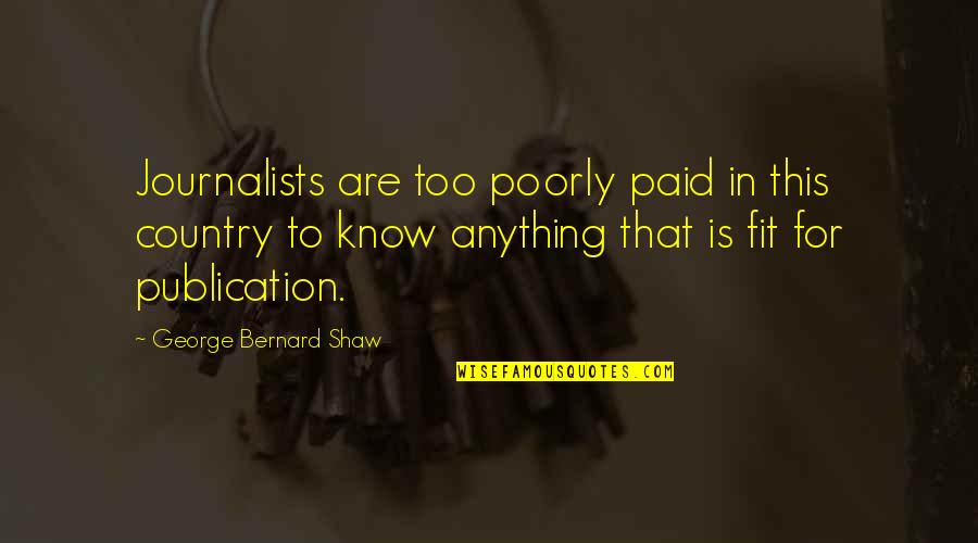 Journalists Quotes By George Bernard Shaw: Journalists are too poorly paid in this country