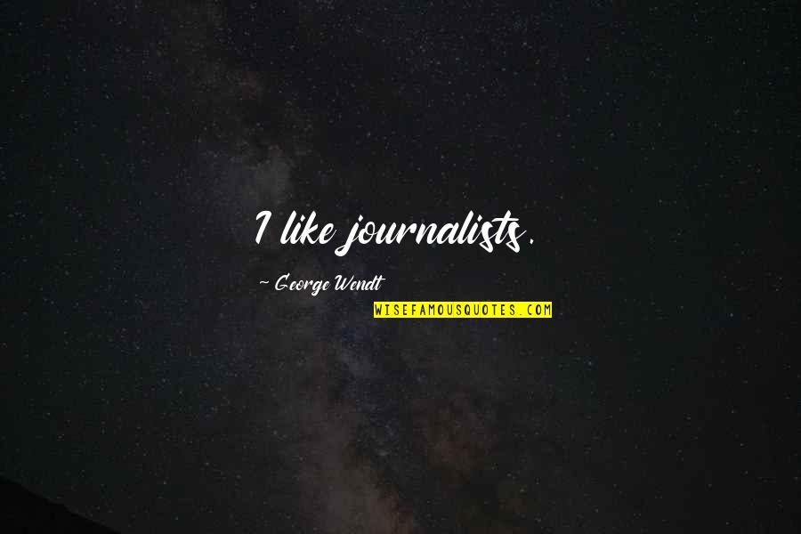 Journalists Quotes By George Wendt: I like journalists.