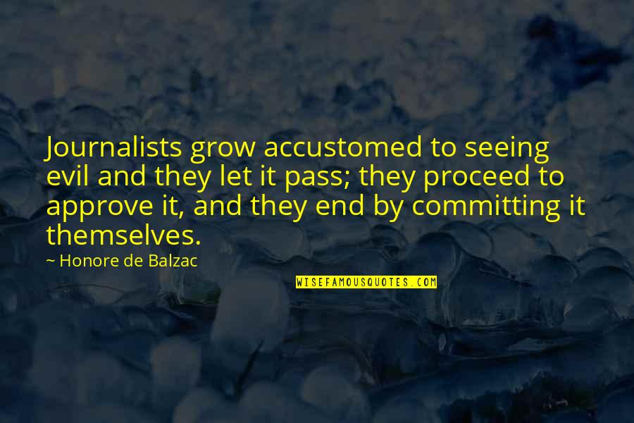 Journalists Quotes By Honore De Balzac: Journalists grow accustomed to seeing evil and they