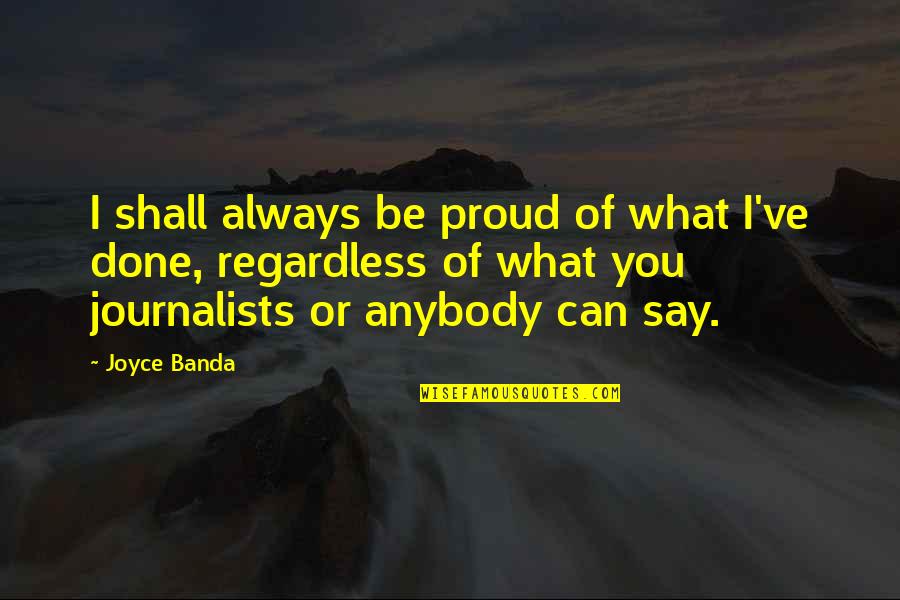 Journalists Quotes By Joyce Banda: I shall always be proud of what I've