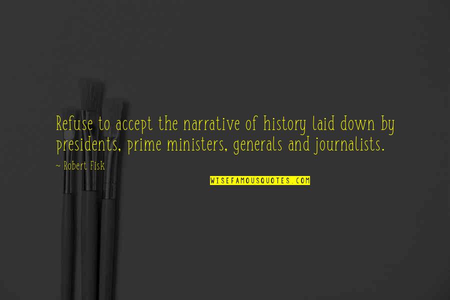 Journalists Quotes By Robert Fisk: Refuse to accept the narrative of history laid
