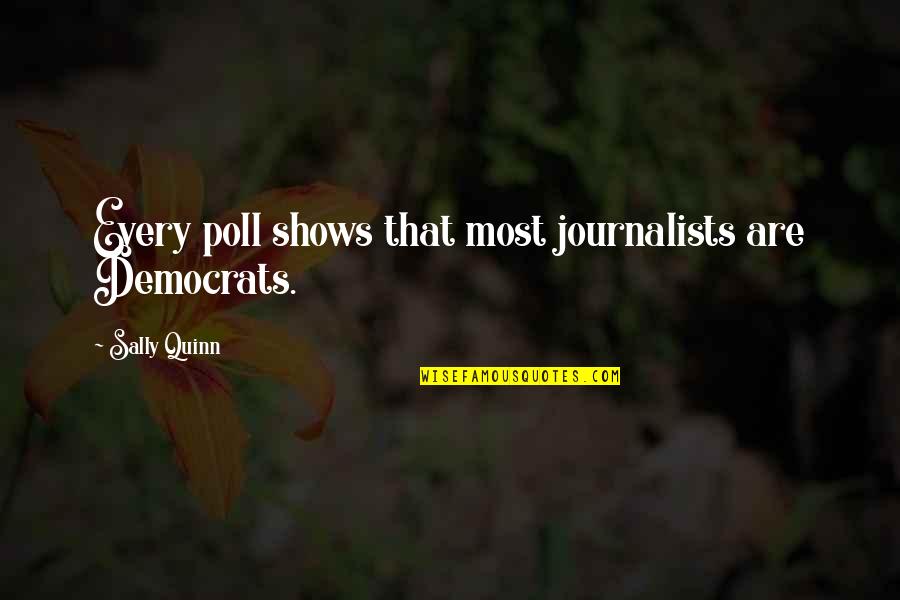 Journalists Quotes By Sally Quinn: Every poll shows that most journalists are Democrats.