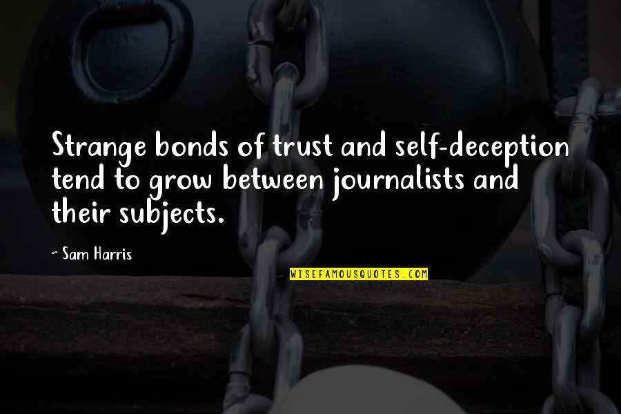 Journalists Quotes By Sam Harris: Strange bonds of trust and self-deception tend to