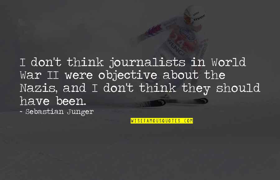 Journalists Quotes By Sebastian Junger: I don't think journalists in World War II