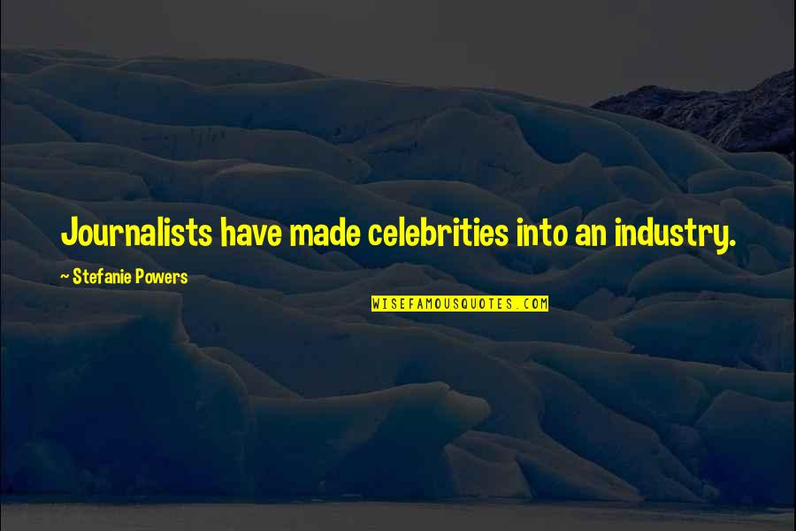 Journalists Quotes By Stefanie Powers: Journalists have made celebrities into an industry.