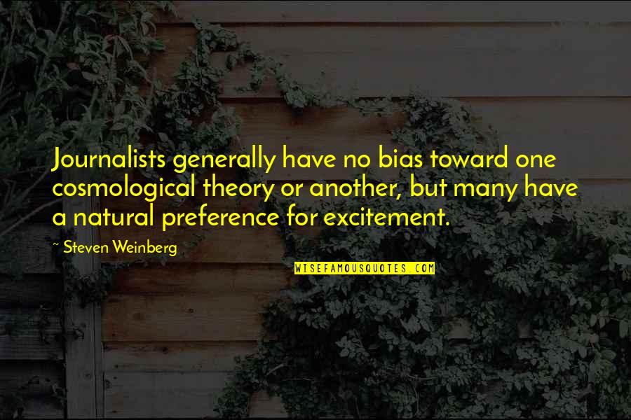 Journalists Quotes By Steven Weinberg: Journalists generally have no bias toward one cosmological