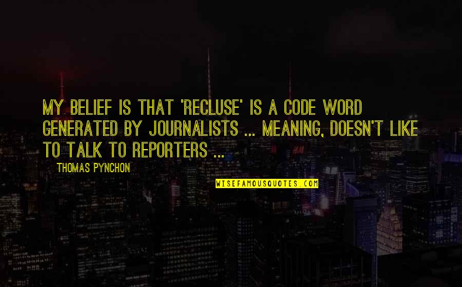Journalists Quotes By Thomas Pynchon: My belief is that 'recluse' is a code