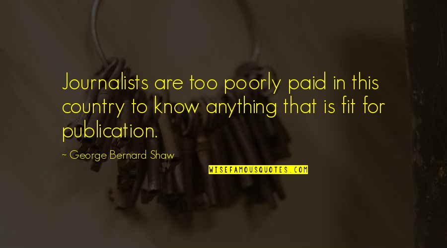 Journalists'code Quotes By George Bernard Shaw: Journalists are too poorly paid in this country