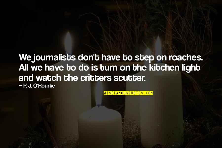 Journalists'code Quotes By P. J. O'Rourke: We journalists don't have to step on roaches.